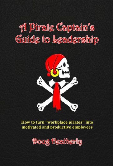 A Pirate Captain's Guide to Leadership - Doug Heatherly