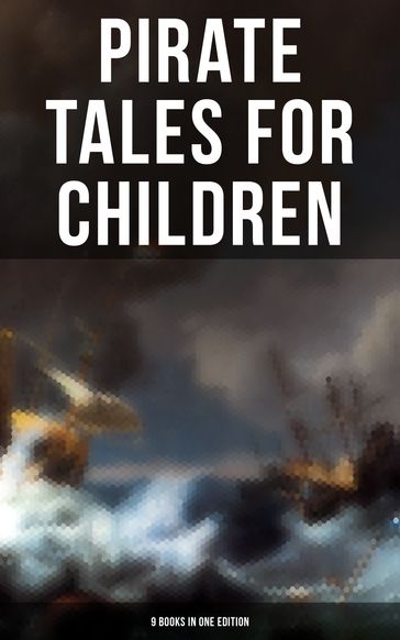Pirate Tales for Children (9 Books in One Edition) - Arthur Conan Doyle - Charles Dickens - Daniel Defoe - Edgar Allan Poe - J. M. Barrie - Lyman Frank Baum - R. M. Ballantyne - Robert Louis Stevenson