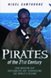 Pirates of the 21st Century - How Modern-Day Buccaneers are Terrorising the World s Oceans