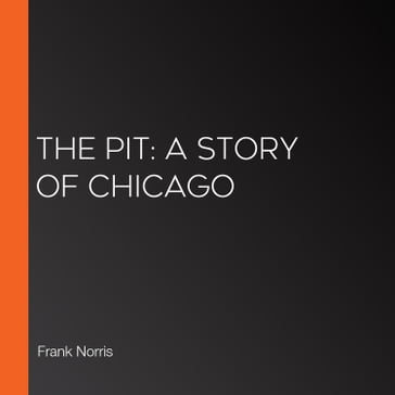 Pit, The: A Story of Chicago - Frank Norris