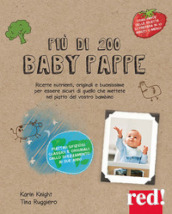 Più di 200 baby pappe. Ricette nutrienti, originali e buonissime per essere sicuri di quello che mettete nel piatto del vostro bambino. Ediz. illustrata