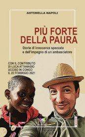 Più forte della paura. Storie di innocenza spezzata e dell impegno di un ambasciatore