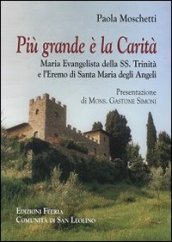 Più grande è la Carità. Maria Evangelista della Trinità e l Eremo di Santa Maria degli Angeli