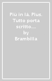 Più in là. Plus. Tutto porta scritto. Per la Scuola media. Con e-book. Con espansione online. Vol. 1