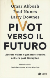 Pivot verso il futuro. Liberare valore e generare crescita nell era post disruption