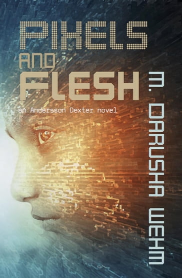 Pixels and Flesh - M. Darusha Wehm