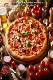Pizza Party : 10 Recettes Faciles Et Délicieuses Pour Régaler Vos Invités
