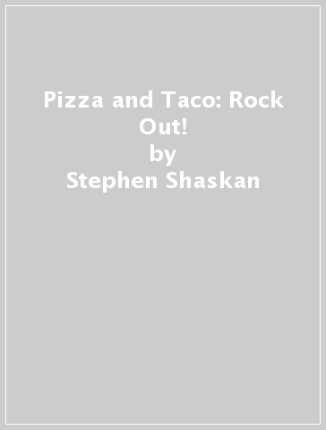 Pizza and Taco: Rock Out! - Stephen Shaskan