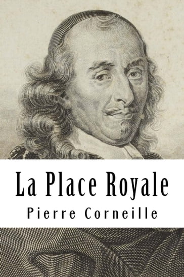 La Place Royale ou L'amoureux extravagant - Pierre Corneille