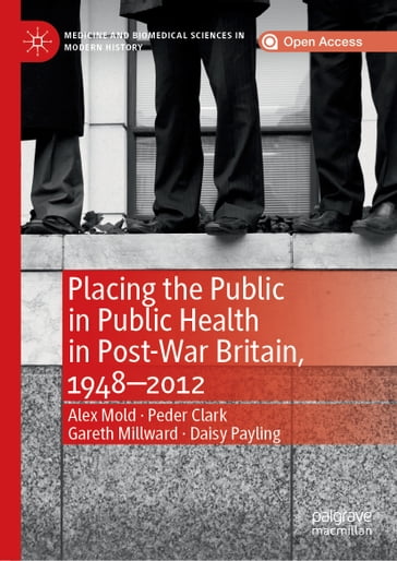 Placing the Public in Public Health in Post-War Britain, 19482012 - Alex Mold - Peder Clark - Gareth Millward - Daisy Payling