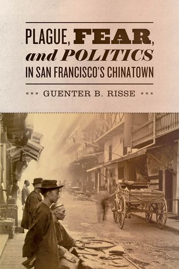 Plague, Fear, and Politics in San Francisco's Chinatown - Guenter B. Risse
