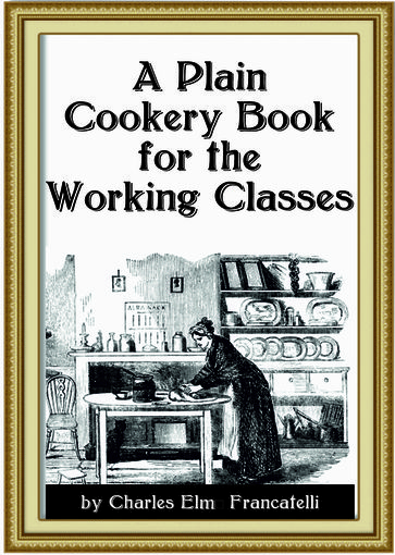 A Plain Cookery Book for the Working Classes - Charles Elmé Francatelli