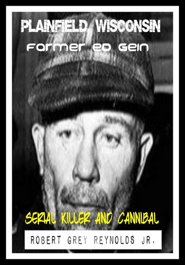 Plainfield, Wisconsin Farmer Ed Gein Serial Killer and Cannibal - Jr Robert Grey Reynolds