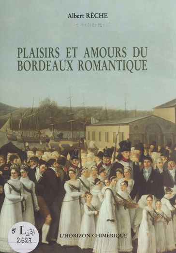 Plaisirs et amours du Bordeaux romantique - Albert Rèche