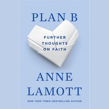 Plan B: Further Thoughts on Faith - Anne Lamott