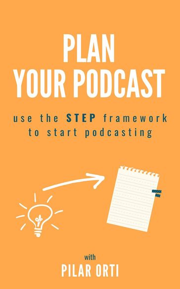Plan Your Own Podcast: Use the STEP Framework to Start Podcasting - Pilar Orti