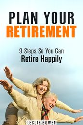 Plan Your Retirement: 9 Steps So You Can Retire Happily