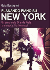 Planando piano su New York. Un anno nella Grande Mela tra musica, libri e musei