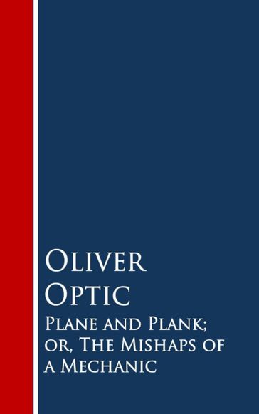 Plane and Plank; or, The Mishaps of a Mechanic - Oliver Optic