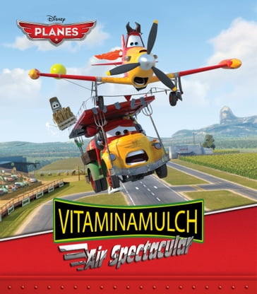 Planes: Vitaminamulch Air Spectacular - Liz Marsham - Megan Roth - Disney Book Group