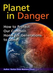 Planet in Danger. How to Protect Our Common Home for Generations to Come.