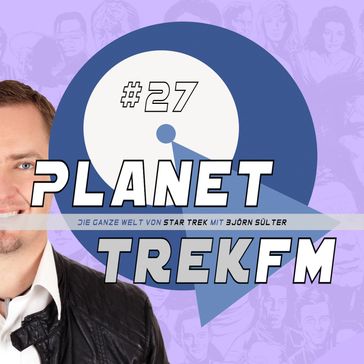 Planet Trek fm #27 - Die ganze Welt von Star Trek - Bjorn Sulter - Moritz Wolfart - Claudia Kern - Torben Kessler