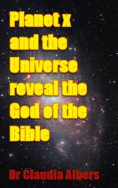 Planet X and the Universe reveal the God of the Bible