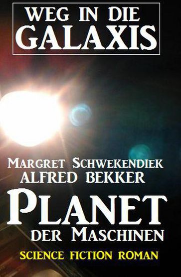 Planet der Maschinen: Weg in die Galaxis - Alfred Bekker - Margret Schwekendiek