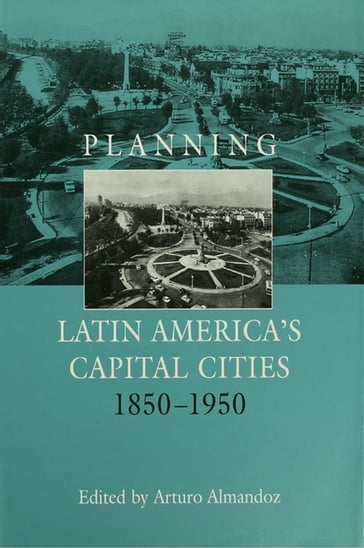 Planning Latin America's Capital Cities 1850-1950