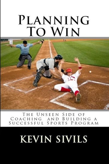 Planning To Win: The Unseen Side of Coaching and Building a Successful Sports Program - Kevin Sivils