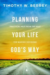 Planning Your Life God s Way: Practical Help from the Bible for Making Decisions
