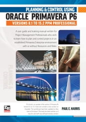 Planning and Control Using Oracle Primavera P6 Versions 8.1 to 15.2 PPM Professional