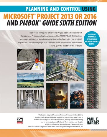 Planning and Control Using Microsoft Project 2013 or 2016 and PMBOK Guide Sixth Edition - Paul E Harris