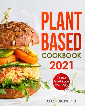 Plant Based Cookbook 2021 - AMZ Publishing