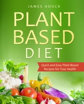 Plant-Based Diet: Quick and Easy Plant-Based Recipes for Your Health