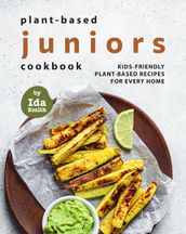 Plant-Based Juniors Cookbook: Kids-Friendly Plant-Based Recipes For Every Home