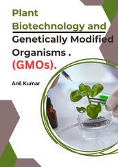 Plant Biotechnology and Genetically Modified Organisms (GMOs).