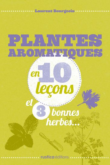 Plantes aromatiques en 10 leçons et 3 bonnes herbes... - Laurent Bourgeois