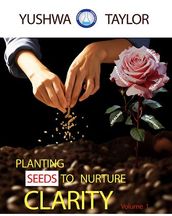 Planting Seeds To Nurture Clarity- Volume 1