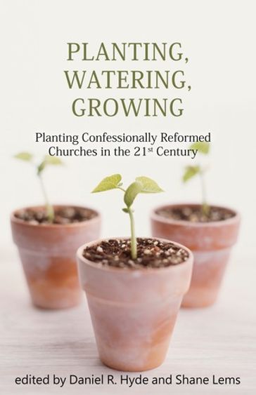 Planting, Watering, Growing - Daniel R. Hyde - Shane Lems