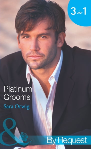 Platinum Grooms: Pregnant at the Wedding (Platinum Grooms) / Seduced by the Enemy (Platinum Grooms) / Wed to the Texan (Platinum Grooms) (Mills & Boon By Request) - Sara Orwig