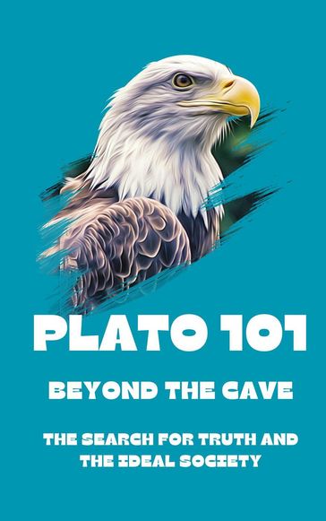 Plato 101: Beyond the Cave - The Search for Truth and the Ideal Society - Jeremy Johnson