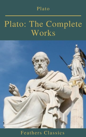 Plato: The Complete Works (Feathers Classics) - Benjamin Jowett - Plato - Feathers Classics