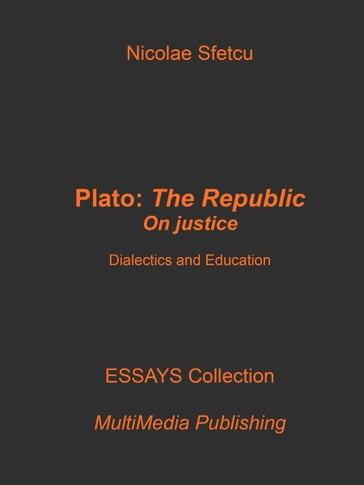 Plato, The Republic: On Justice  Dialectics and Education - Nicolae Sfetcu