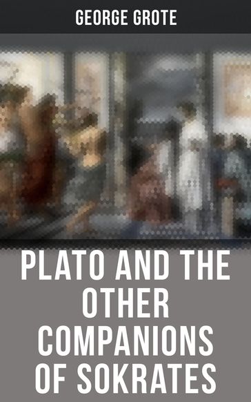 Plato and the Other Companions of Sokrates - George Grote