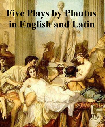 Plautus: five plays in English and Latin - Titus Maccius Plautus