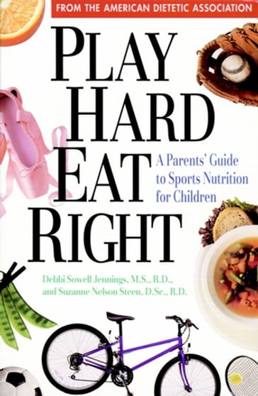Play Hard, Eat Right - M.S.  R.D. Debbi Sowell Jennings - D.Sc.  R.D. Suzanne Nelson Steen