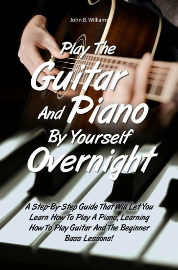 Play The Guitar And Piano By Yourself Overnight - John B. Williams