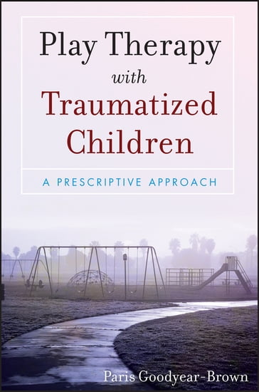 Play Therapy with Traumatized Children - Paris Goodyear-Brown