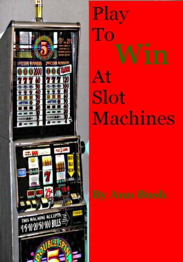 Play To Win At Slot Machines - Ann Bush